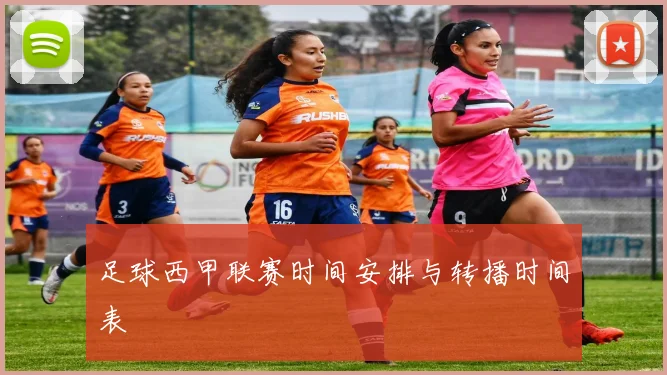 足球西甲联赛时间安排与转播时间表
